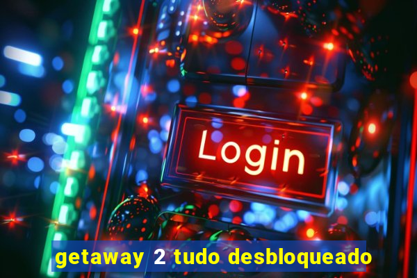 getaway 2 tudo desbloqueado